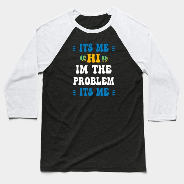 Its Me Hi Im The Problem Its Me Baseball T-Shirt by ArtfulDesign